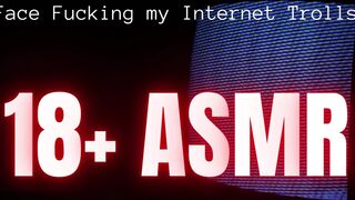 Face fucking my internet trolls - ASMR | Dirty Talk | Humiliation | Extreme Deepthroating | Gagging