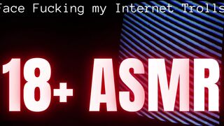 Face fucking my internet trolls - ASMR | Dirty Talk | Humiliation | Extreme Deepthroating | Gagging