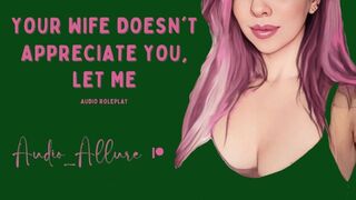 Your Wife Doesn't Appreciate You, Let Me - ASMR Audio Roleplay