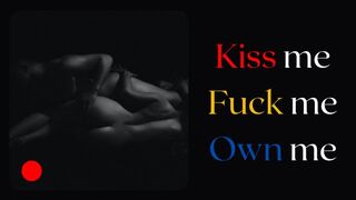 Audio: Kiss me, fuck me, own me. Girl desperately need a domination of a man.