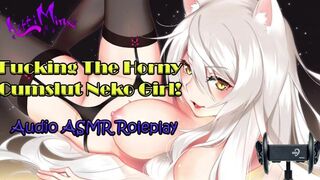 ASMR - Fucking The Horny Cumslut Anime Neko Cat Girl! Audio Roleplay