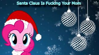 "Santa Claus Is Fucking Your Mom" Christmas Parody (Sung By Pinkie Pie)