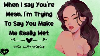 When I say You're Mean, I'm Trying To Say You Make Me Really Wet [Submissive Slut]