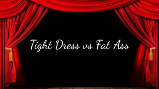 Tight Dress Vs Fat Ass