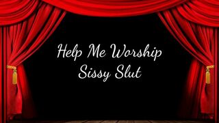 Help Me Worship Sissy Slut