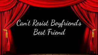 Can’t Resist Boyfriend’s Best Friend