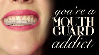 You’re a Pathetic Mouth Guard Addict