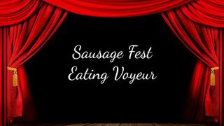 Sausage Fest Eating Voyeur