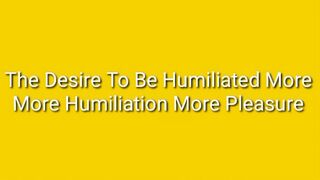 The Desire To Be Humiliated More : More Humiliation More Pleasure