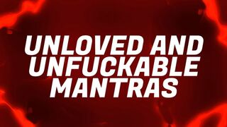Unloved & Unfuckable Mantras for Pussy Free Virgins