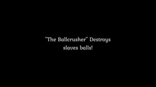 The Ballchrusher crushes slaves balls !
