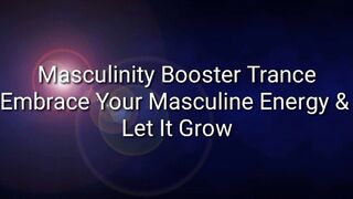 Masculinity Booster Trance : Embrace Your Masculine Energy & Let It Grow