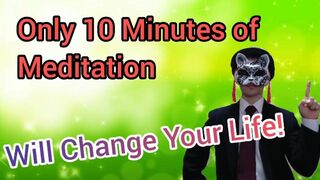 Only 10 Minutes of Meditation a Day Will Change Your Life!
